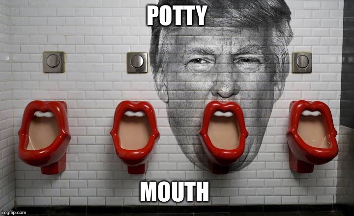 Potty Mouth | POTTY MOUTH | image tagged in trump | made w/ Imgflip meme maker