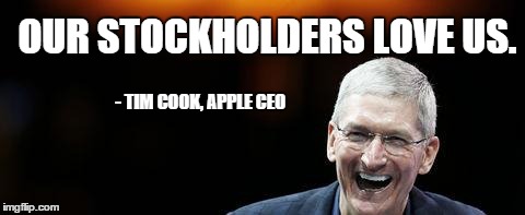 OUR STOCKHOLDERS LOVE US. - TIM COOK, APPLE CEO | made w/ Imgflip meme maker