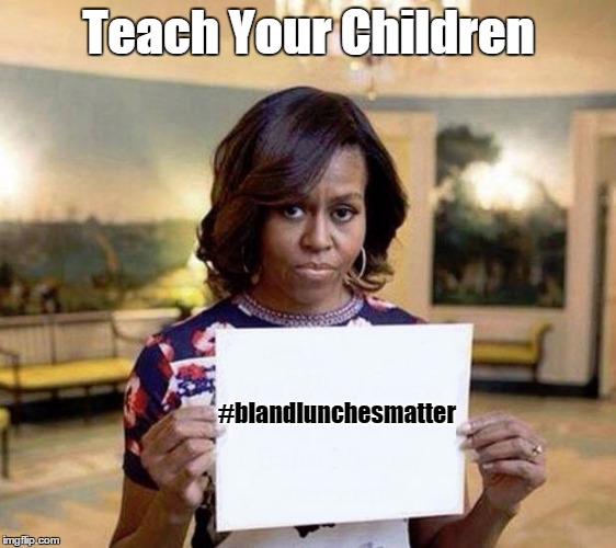 Bland Lunches Matter | Teach Your Children #blandlunchesmatter | image tagged in michelle obama blank sheet,memes,school lunch | made w/ Imgflip meme maker