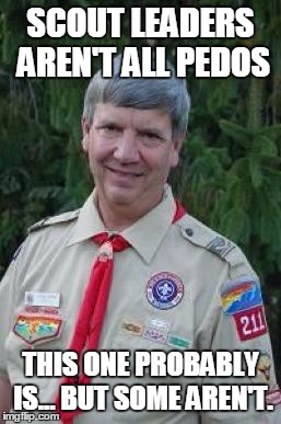 scout leaders | SCOUT LEADERS AREN'T ALL PEDOS THIS ONE PROBABLY IS... BUT SOME AREN'T. | image tagged in memes,harmless scout leader,pedo | made w/ Imgflip meme maker