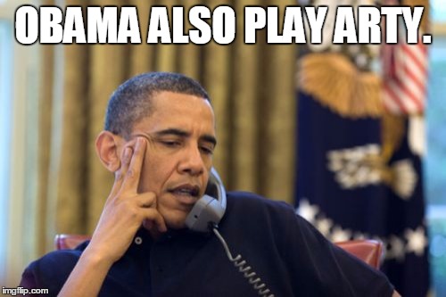 No I Can't Obama Meme | OBAMA ALSO PLAY ARTY. | image tagged in memes,no i cant obama | made w/ Imgflip meme maker