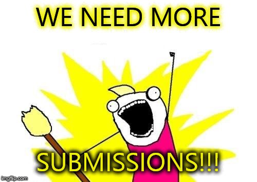 X All The Y | WE NEED MORE SUBMISSIONS!!! | image tagged in memes,x all the y | made w/ Imgflip meme maker
