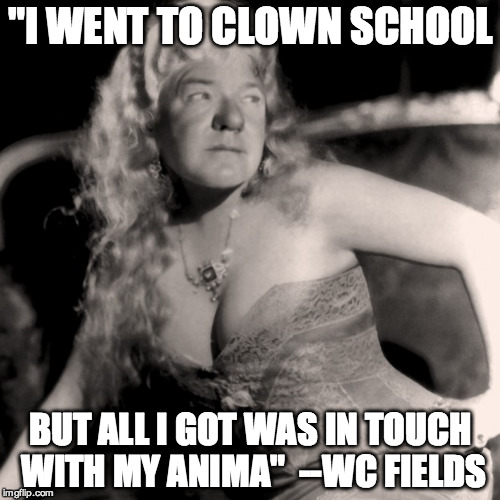"I WENT TO CLOWN SCHOOL BUT ALL I GOT WAS IN TOUCH WITH MY ANIMA"  --WC FIELDS | image tagged in clowns | made w/ Imgflip meme maker