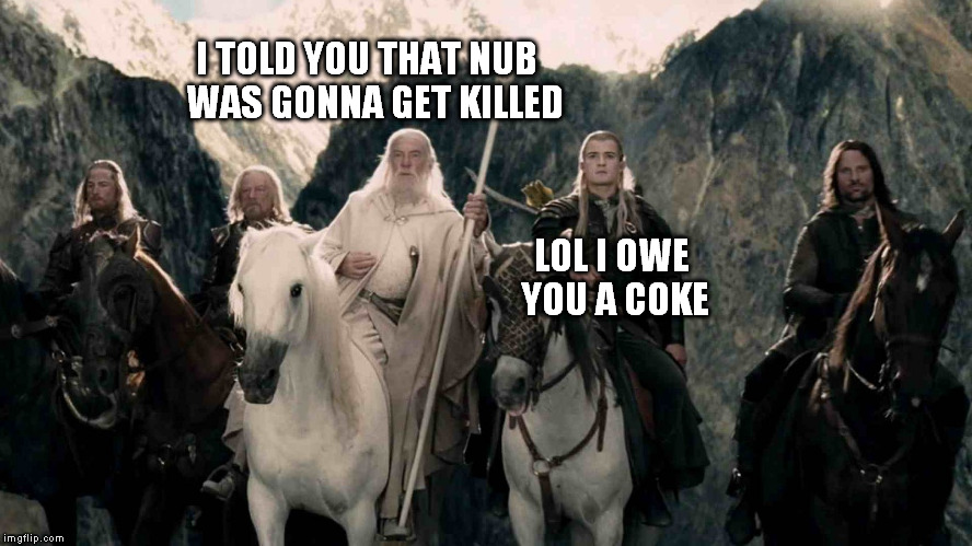 Meanwhile in your favourite RPG game... | I TOLD YOU THAT NUB WAS GONNA GET KILLED LOL I OWE YOU A COKE | image tagged in the company of the ring,the lord of the rings,rpg | made w/ Imgflip meme maker