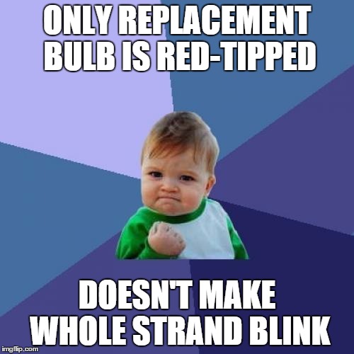 Success Kid | ONLY REPLACEMENT BULB IS RED-TIPPED DOESN'T MAKE WHOLE STRAND BLINK | image tagged in memes,success kid | made w/ Imgflip meme maker