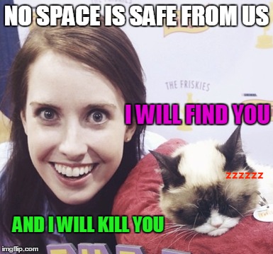 NO SPACE IS SAFE FROM US AND I WILL KILL YOU I WILL FIND YOU | made w/ Imgflip meme maker
