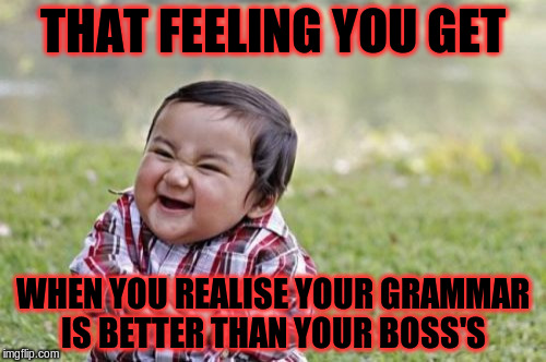 Evil Toddler Meme | THAT FEELING YOU GET WHEN YOU REALISE YOUR GRAMMAR IS BETTER THAN YOUR BOSS'S | image tagged in memes,evil toddler | made w/ Imgflip meme maker