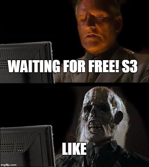I'll Just Wait Here Meme | WAITING FOR FREE! S3 LIKE | image tagged in memes,ill just wait here | made w/ Imgflip meme maker