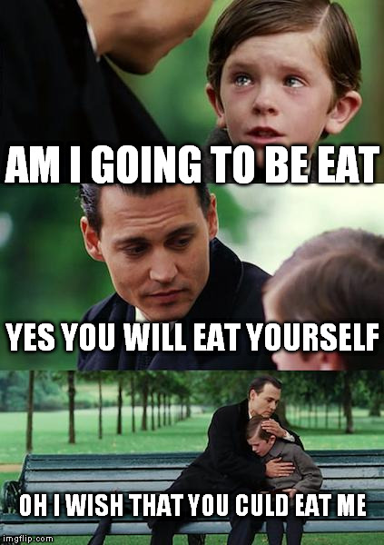 Finding Neverland Meme | AM I GOING TO BE EAT YES YOU WILL EAT YOURSELF OH I WISH THAT YOU CULD EAT ME | image tagged in memes,finding neverland | made w/ Imgflip meme maker