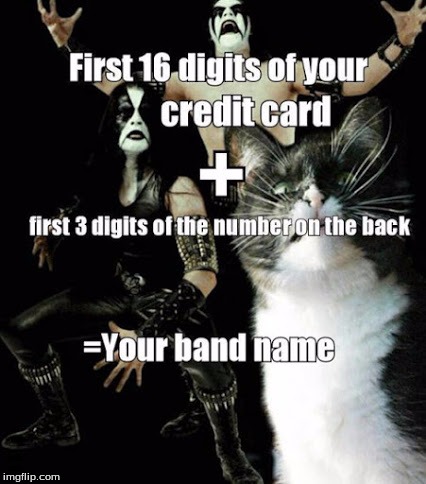 Bait | FIRST 16 DIGITS OF YOUR CREDIT CARD + FIRST 3 DIGITS OF THE NUMBER ON THE BACK = YOUR BAND NAME | image tagged in b8 | made w/ Imgflip meme maker
