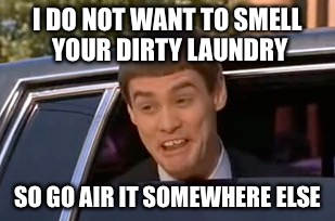I DO NOT WANT TO SMELL YOUR DIRTY LAUNDRY SO GO AIR IT SOMEWHERE ELSE | image tagged in dirty laundry,jim carrey,dumb and dumber | made w/ Imgflip meme maker