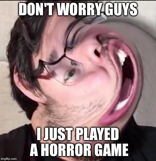 Markiplier  | DON'T WORRY GUYS I JUST PLAYED A HORROR GAME | image tagged in markiplier | made w/ Imgflip meme maker
