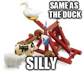 SAME AS THE DUCK SILLY | made w/ Imgflip meme maker