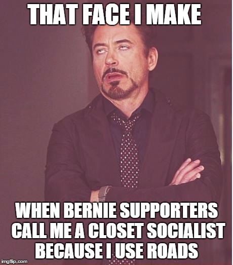 Face You Make Robert Downey Jr | THAT FACE I MAKE WHEN BERNIE SUPPORTERS CALL ME A CLOSET SOCIALIST BECAUSE I USE ROADS | image tagged in memes,face you make robert downey jr | made w/ Imgflip meme maker