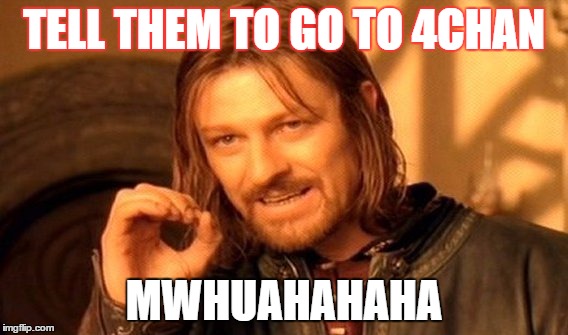 TELL THEM TO GO TO 4CHAN MWHUAHAHAHA | image tagged in memes,one does not simply | made w/ Imgflip meme maker