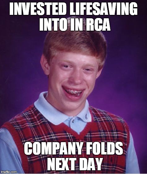 Bad Luck Brian | INVESTED LIFESAVING INTO IN RCA COMPANY FOLDS NEXT DAY | image tagged in memes,bad luck brian | made w/ Imgflip meme maker