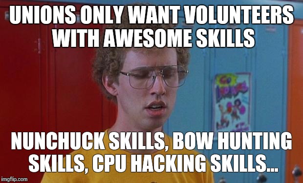 Napoleon Dynamite Skills | UNIONS ONLY WANT VOLUNTEERS WITH AWESOME SKILLS NUNCHUCK SKILLS, BOW HUNTING SKILLS, CPU HACKING SKILLS... | image tagged in napoleon dynamite skills | made w/ Imgflip meme maker