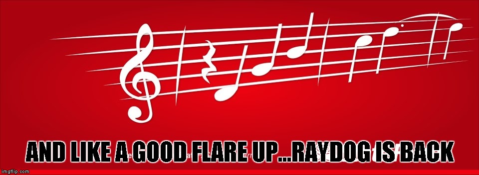 AND LIKE A GOOD FLARE UP...RAYDOG IS BACK | made w/ Imgflip meme maker
