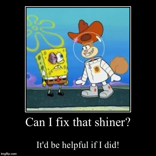 Sandy Cheeks - Can I Fix That Shiner? | image tagged in spongebob squarepants,sandy cheeks,memes,cowboy hat,squirrel | made w/ Imgflip demotivational maker