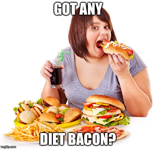 An ironic thought | GOT ANY DIET BACON? | image tagged in funny memes,eating | made w/ Imgflip meme maker