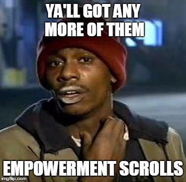 Y'all Got Any More Of That Meme | YA'LL GOT ANY MORE OF THEM EMPOWERMENT SCROLLS | image tagged in tyrone biggums | made w/ Imgflip meme maker