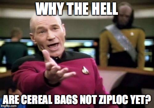 Picard Wtf Meme | WHY THE HELL ARE CEREAL BAGS NOT ZIPLOC YET? | image tagged in memes,picard wtf | made w/ Imgflip meme maker