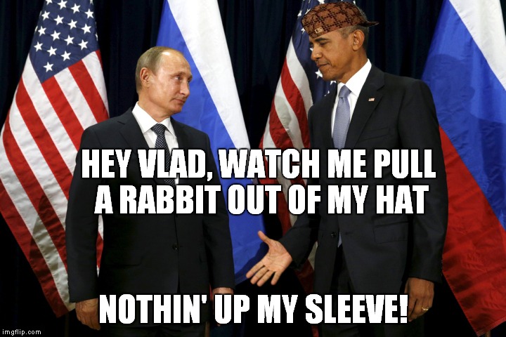Ode to Rocky & Bullwinkle | HEY VLAD, WATCH ME PULL A RABBIT OUT OF MY HAT NOTHIN' UP MY SLEEVE! | image tagged in putin obama,scumbag | made w/ Imgflip meme maker