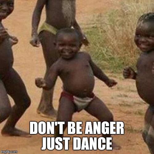 Third World Success Kid Meme | DON'T BE ANGER JUST DANCE | image tagged in memes,third world success kid | made w/ Imgflip meme maker
