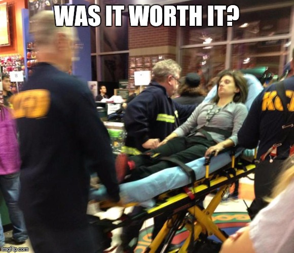 Ambulance ride: $775One night hospital stay: $10,000The deal for the Apple Watch: Priceless. Literally. You achieved nothing | WAS IT WORTH IT? | image tagged in black friday,ambulance | made w/ Imgflip meme maker