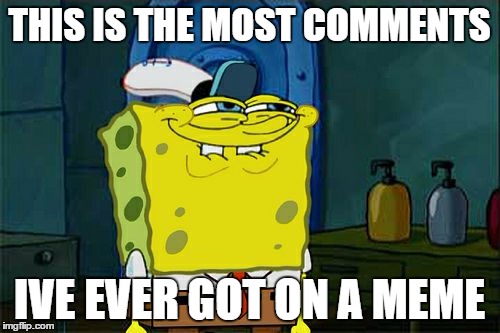 THIS IS THE MOST COMMENTS IVE EVER GOT ON A MEME | image tagged in memes,dont you squidward | made w/ Imgflip meme maker