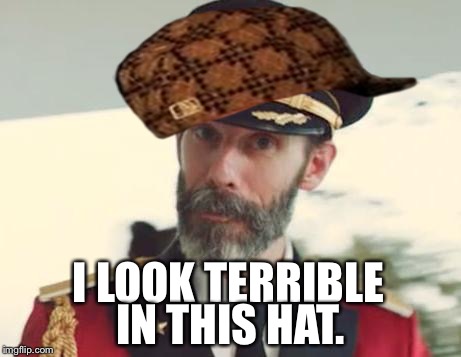 Captain Obvious | I LOOK TERRIBLE IN THIS HAT. | image tagged in captain obvious,scumbag | made w/ Imgflip meme maker