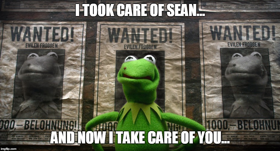 I TOOK CARE OF SEAN... AND NOW I TAKE CARE OF YOU... | made w/ Imgflip meme maker