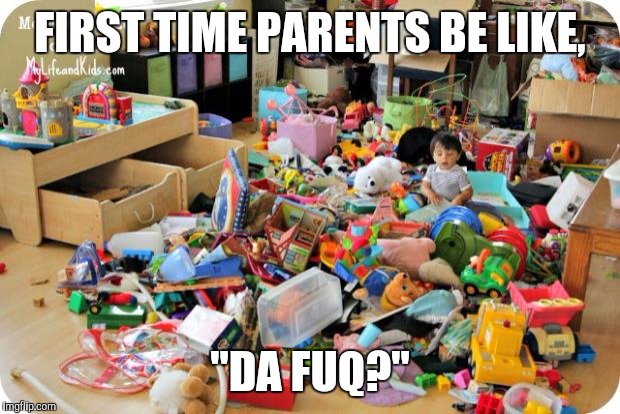 kid in messy room | FIRST TIME PARENTS BE LIKE, "DA FUQ?" | image tagged in kid in messy room | made w/ Imgflip meme maker