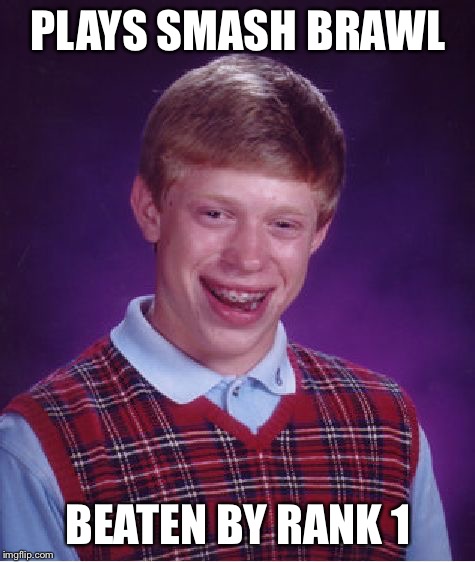 Bad Luck Brian | PLAYS SMASH BRAWL BEATEN BY RANK 1 | image tagged in memes,bad luck brian | made w/ Imgflip meme maker