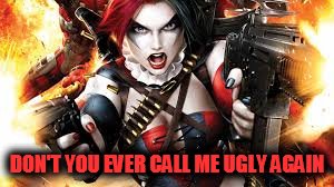 DON'T YOU EVER CALL ME UGLY AGAIN | image tagged in harley quinn | made w/ Imgflip meme maker