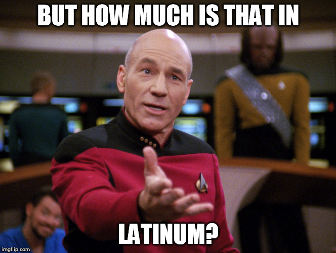 BUT HOW MUCH IS THAT IN LATINUM? | image tagged in picard calmer speech | made w/ Imgflip meme maker