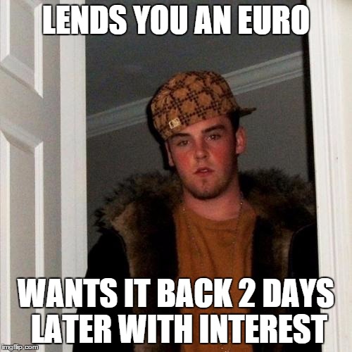 Scumbag Steve | LENDS YOU AN EURO WANTS IT BACK 2 DAYS LATER WITH INTEREST | image tagged in memes,scumbag steve | made w/ Imgflip meme maker