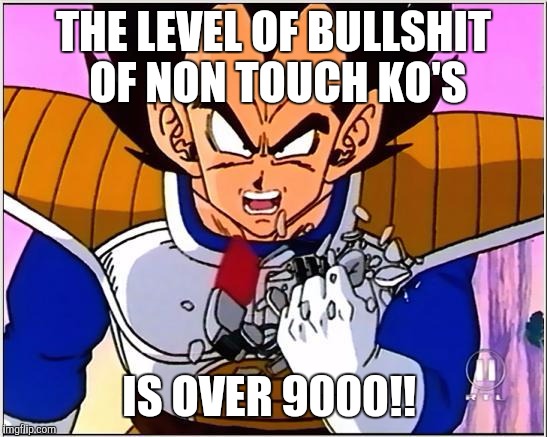 Vegeta | THE LEVEL OF BULLSHIT OF NON TOUCH KO'S IS OVER 9000!! | image tagged in vegeta | made w/ Imgflip meme maker
