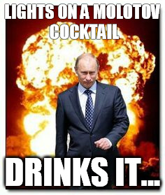LIGHTS ON A MOLOTOV COCKTAIL DRINKS IT... | made w/ Imgflip meme maker
