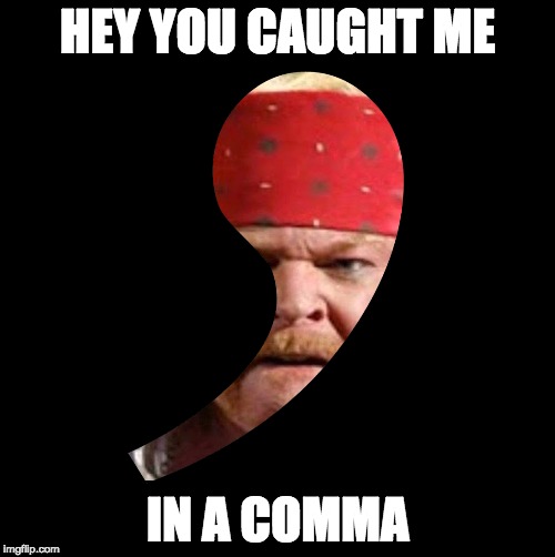 HEY YOU CAUGHT ME IN A COMMA | made w/ Imgflip meme maker