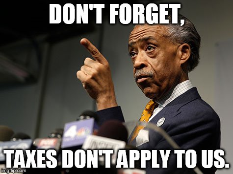 DON'T FORGET, TAXES DON'T APPLY TO US. | made w/ Imgflip meme maker