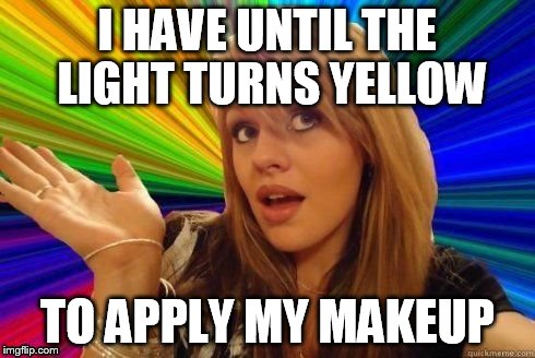 I HAVE UNTIL THE LIGHT TURNS YELLOW TO APPLY MY MAKEUP | made w/ Imgflip meme maker