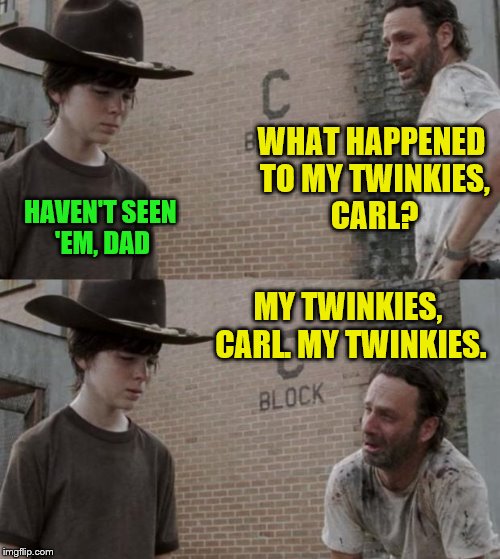 Rick and Carl Meme | WHAT HAPPENED TO MY TWINKIES, CARL? HAVEN'T SEEN 'EM, DAD MY TWINKIES, CARL. MY TWINKIES. | image tagged in memes,rick and carl | made w/ Imgflip meme maker