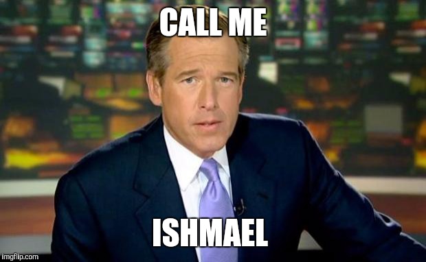Brian Williams Was There | CALL ME ISHMAEL | image tagged in memes,brian williams was there | made w/ Imgflip meme maker
