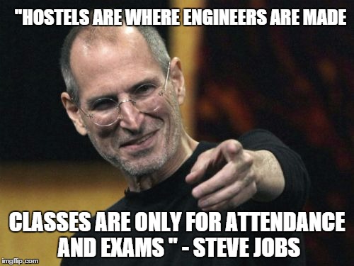 Steve Jobs | "HOSTELS ARE WHERE ENGINEERS ARE MADE CLASSES ARE ONLY FOR ATTENDANCE AND EXAMS " - STEVE JOBS | image tagged in memes,steve jobs | made w/ Imgflip meme maker