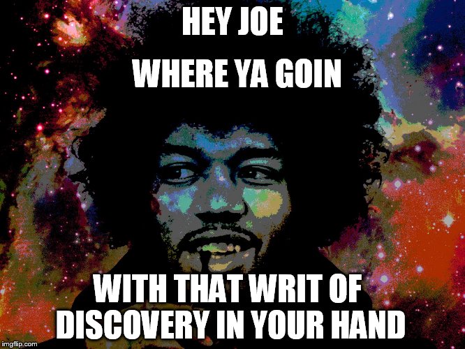HEY JOE WHERE YA GOIN WITH THAT WRIT OF DISCOVERY IN YOUR HAND | made w/ Imgflip meme maker