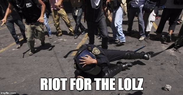 RIOT FOR THE LOLZ | image tagged in stomp | made w/ Imgflip meme maker