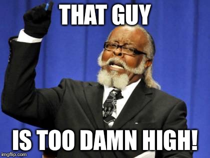 Too Damn High Meme | THAT GUY IS TOO DAMN HIGH! | image tagged in memes,too damn high | made w/ Imgflip meme maker