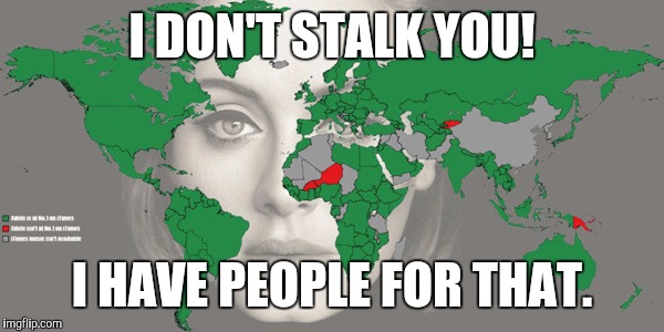 I DON'T STALK YOU! I HAVE PEOPLE FOR THAT. | made w/ Imgflip meme maker