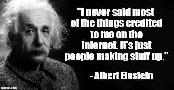 "I never said most of the things credited to me on the internet. It's just people making stuff up." - Albert Einstein | image tagged in albert says | made w/ Imgflip meme maker